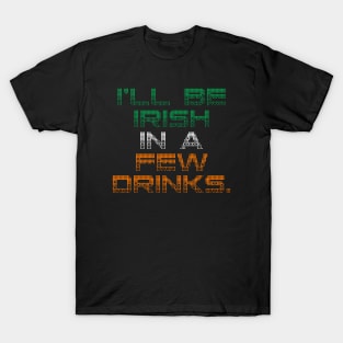 I’ll Be Irish In A Few Drinks - Irish Puns T-Shirt